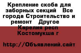 Крепление-скоба для заборных секций - Все города Строительство и ремонт » Другое   . Карелия респ.,Костомукша г.